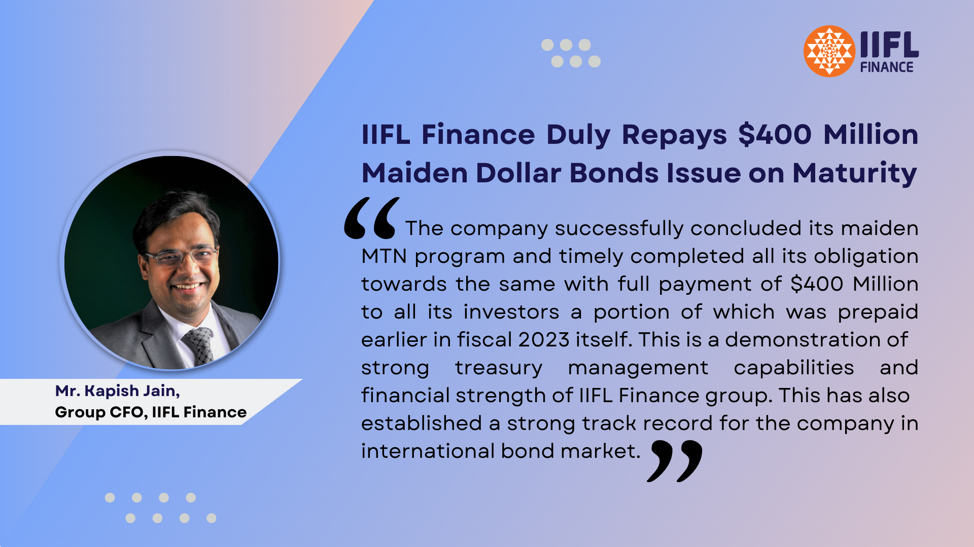 Mr. Kapish Jain's quote with the headline: IIFL Finance Duly Repays $400 Million Maiden Dollar Bonds Issue on Maturity 