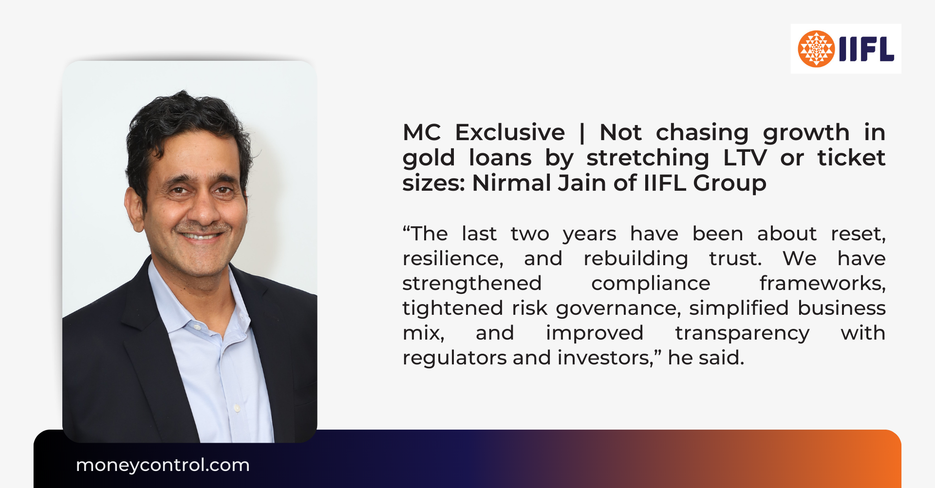 MC Exclusive | Not chasing growth in gold loans by stretching LTV or ticket sizes: Nirmal Jain of IIFL Group