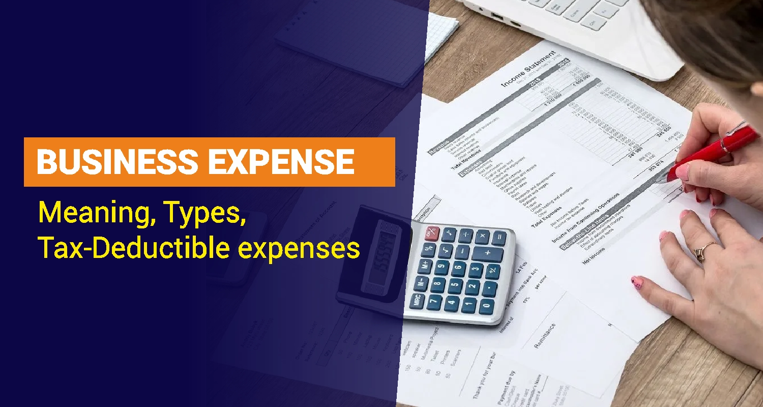 Business Expenses: Meaning, Types, Tax Deductible Expenses
