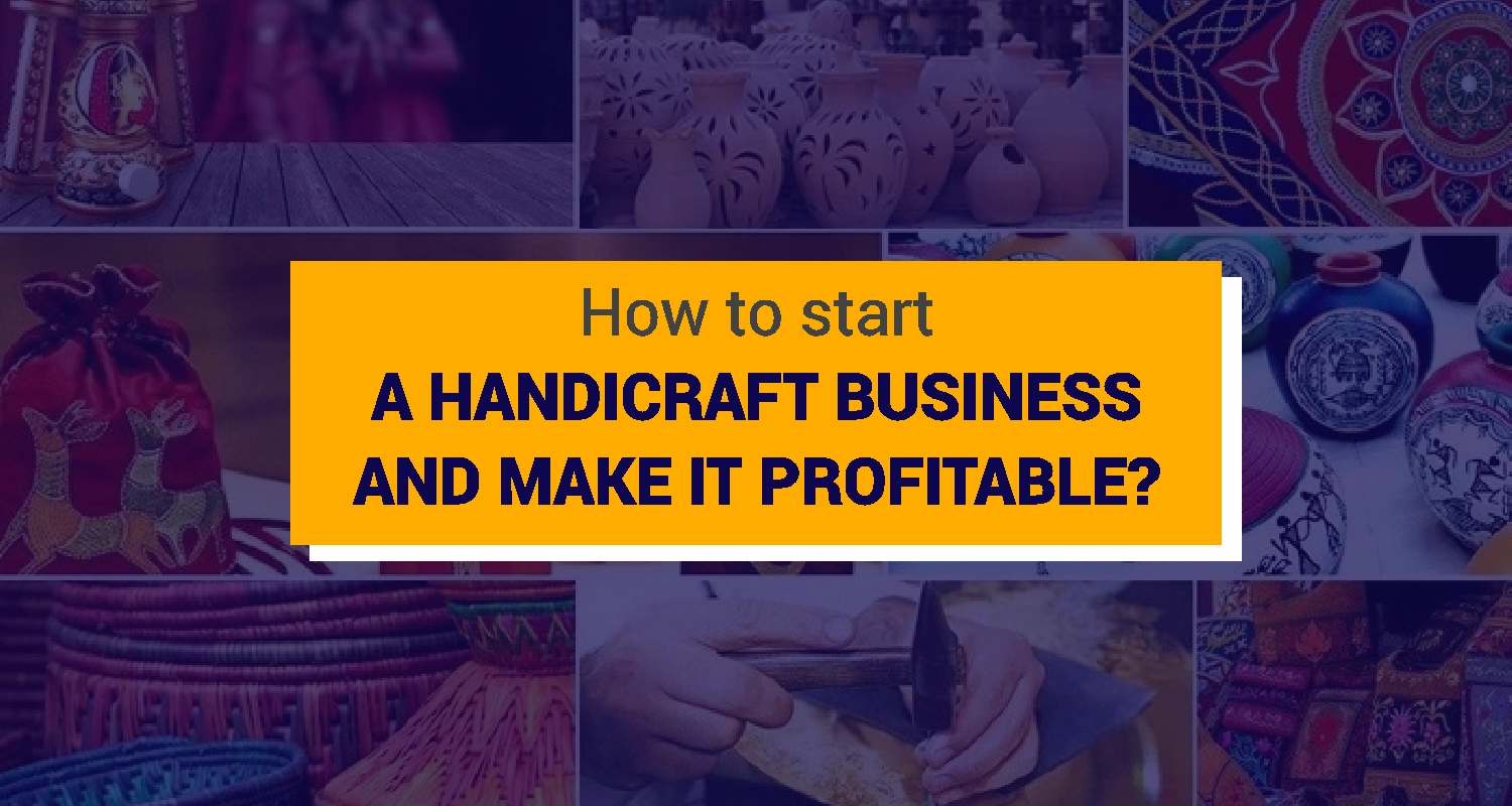 How to Start Handicraft Business & Make It Profitable