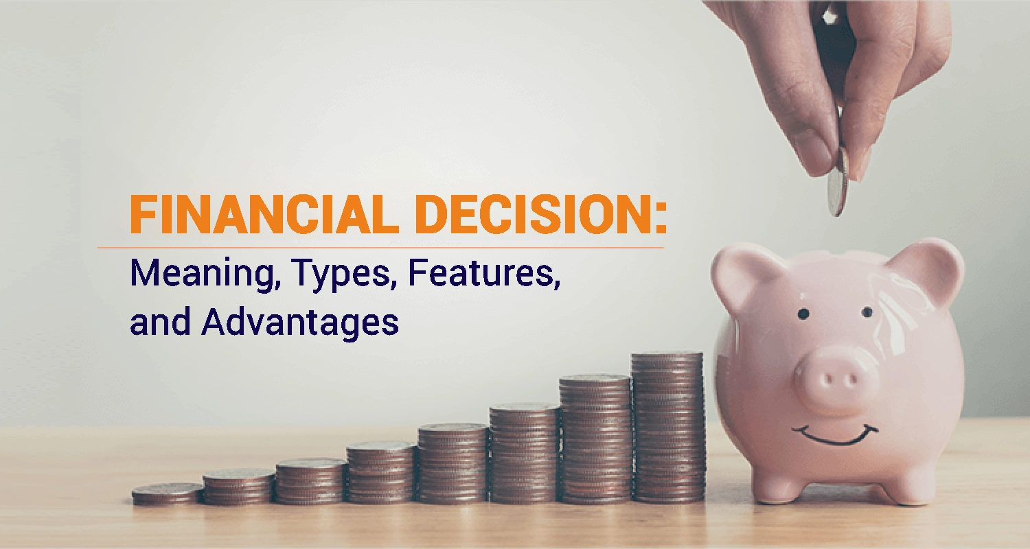 What Are Financial Decisions: Types, Features & Benefits