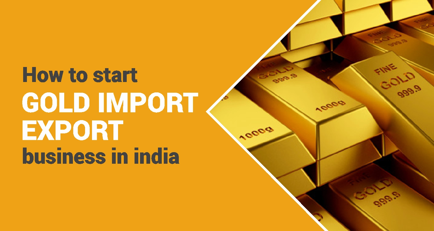 How to Start Gold Import Export Business in India 2024
