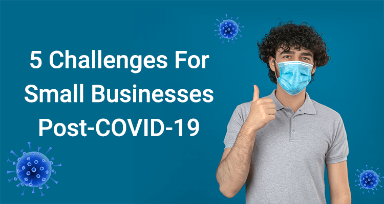 5 Challenges For Small Businesses Post-COVID-19