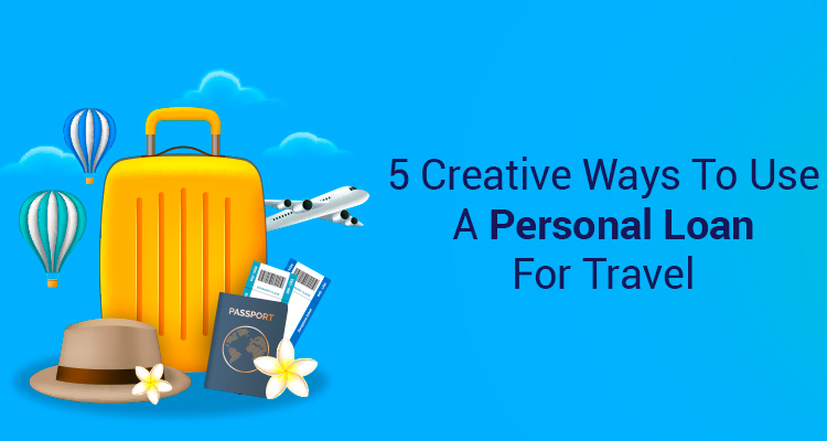 5 Creative Ways To Use A Personal Loan For Travel