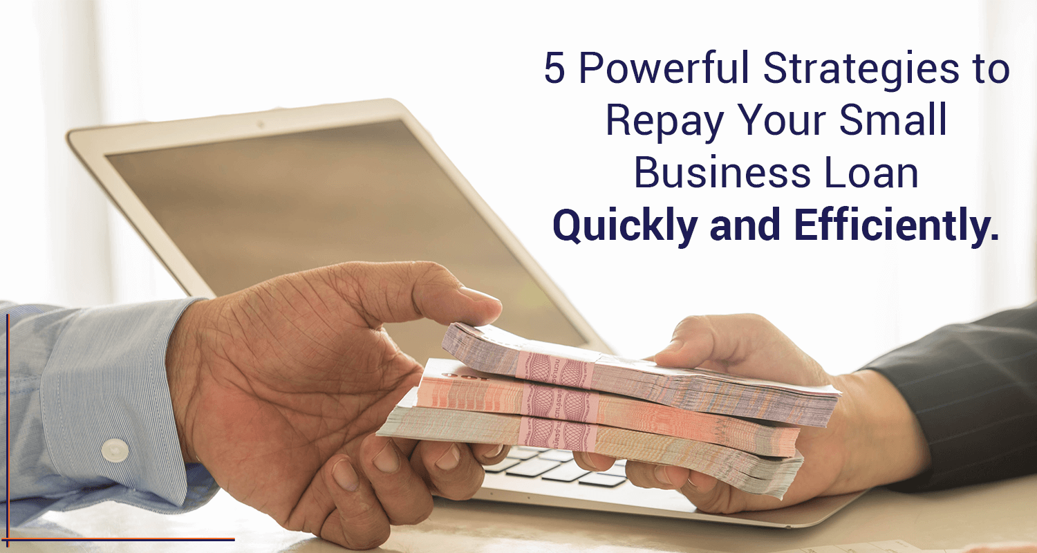 5 Powerful Strategies to Repay Your Business Loan Efficiently