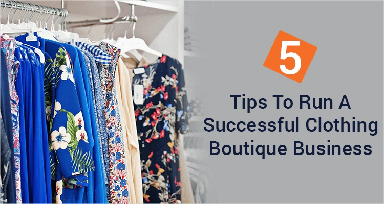 5 Tips To Run A Successful Clothing Boutique Business