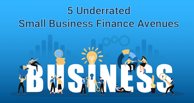 Five Underrated Small Business Finance Avenues