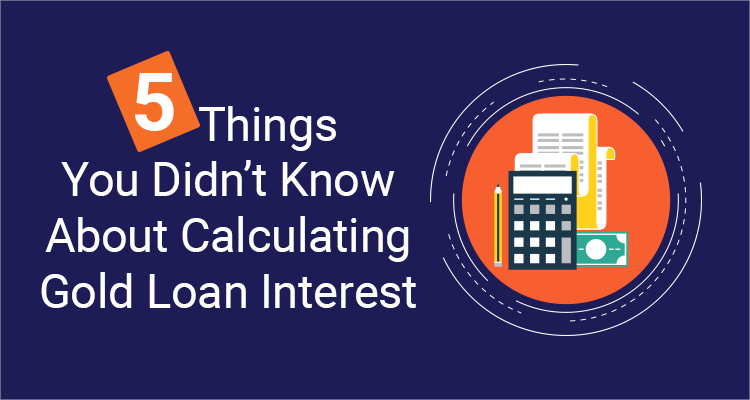 5 Things You Didn’t Know About Calculating Gold Loan Interest 