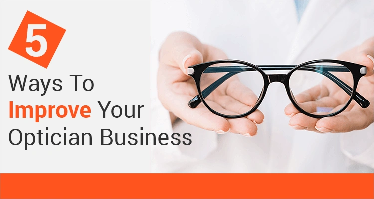 5 Ways To Improve Your Optician Business