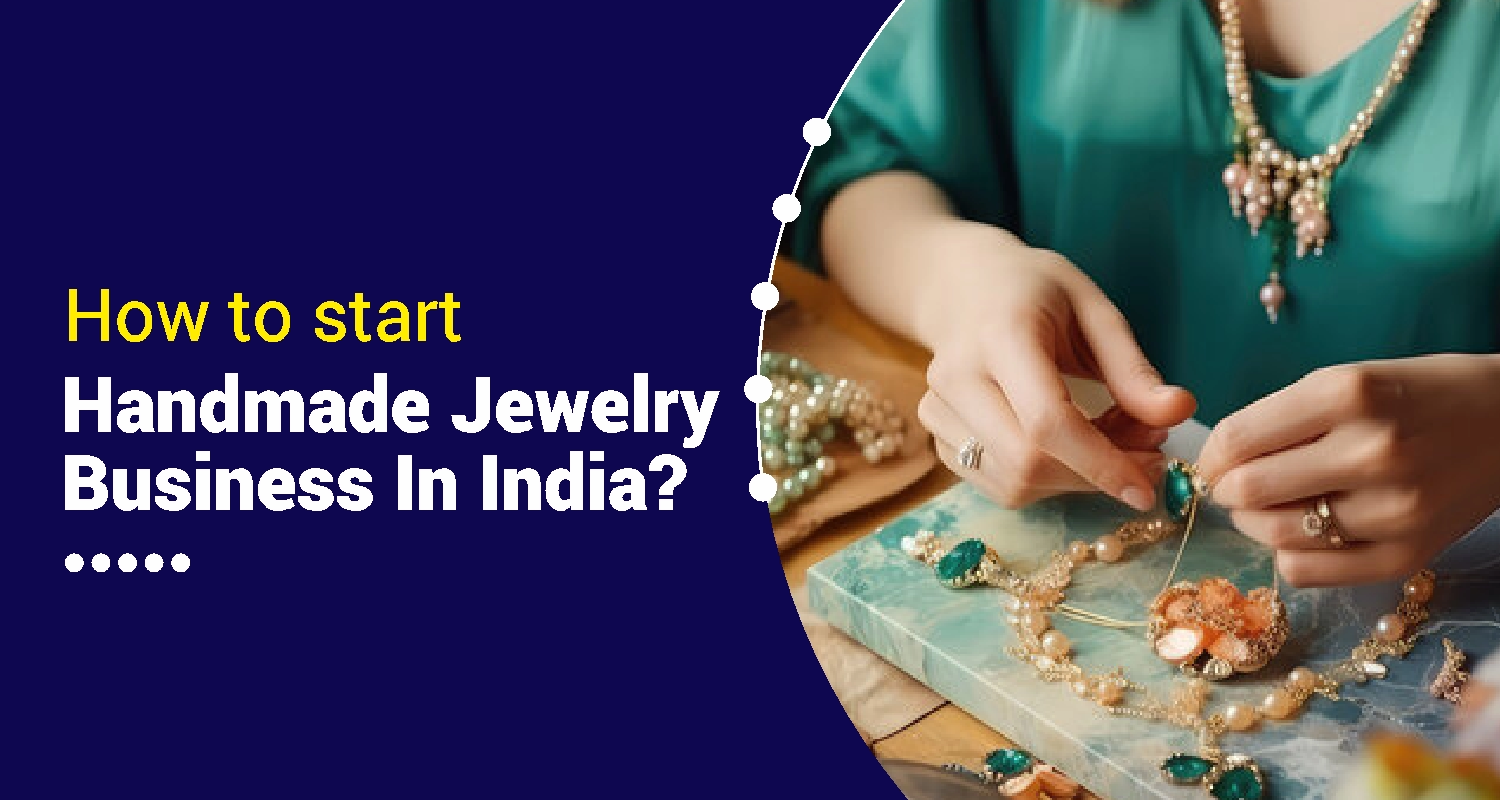 How to Start Handmade Jewelry Business in India?