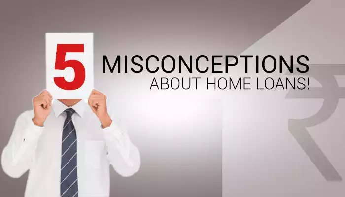 5 Common Misconceptions About Home Loans