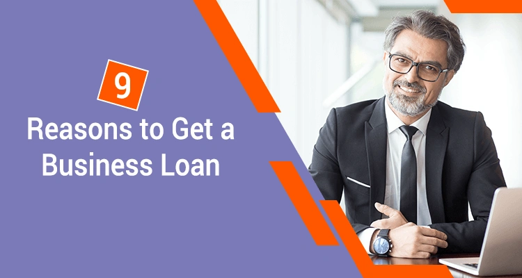 9 Reasons To Get A Business Loan