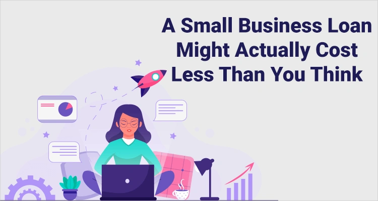 A Small Business Loan Might Actually Cost Less Than You Think