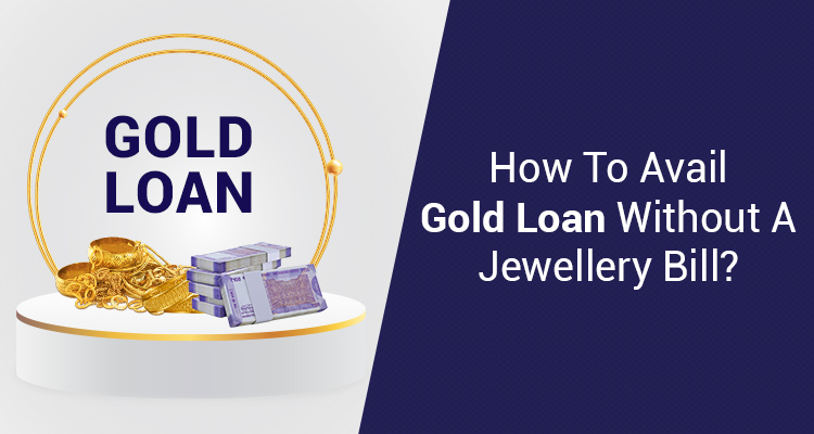 How To Avail Gold Loan Without A Jewellery Bill?
