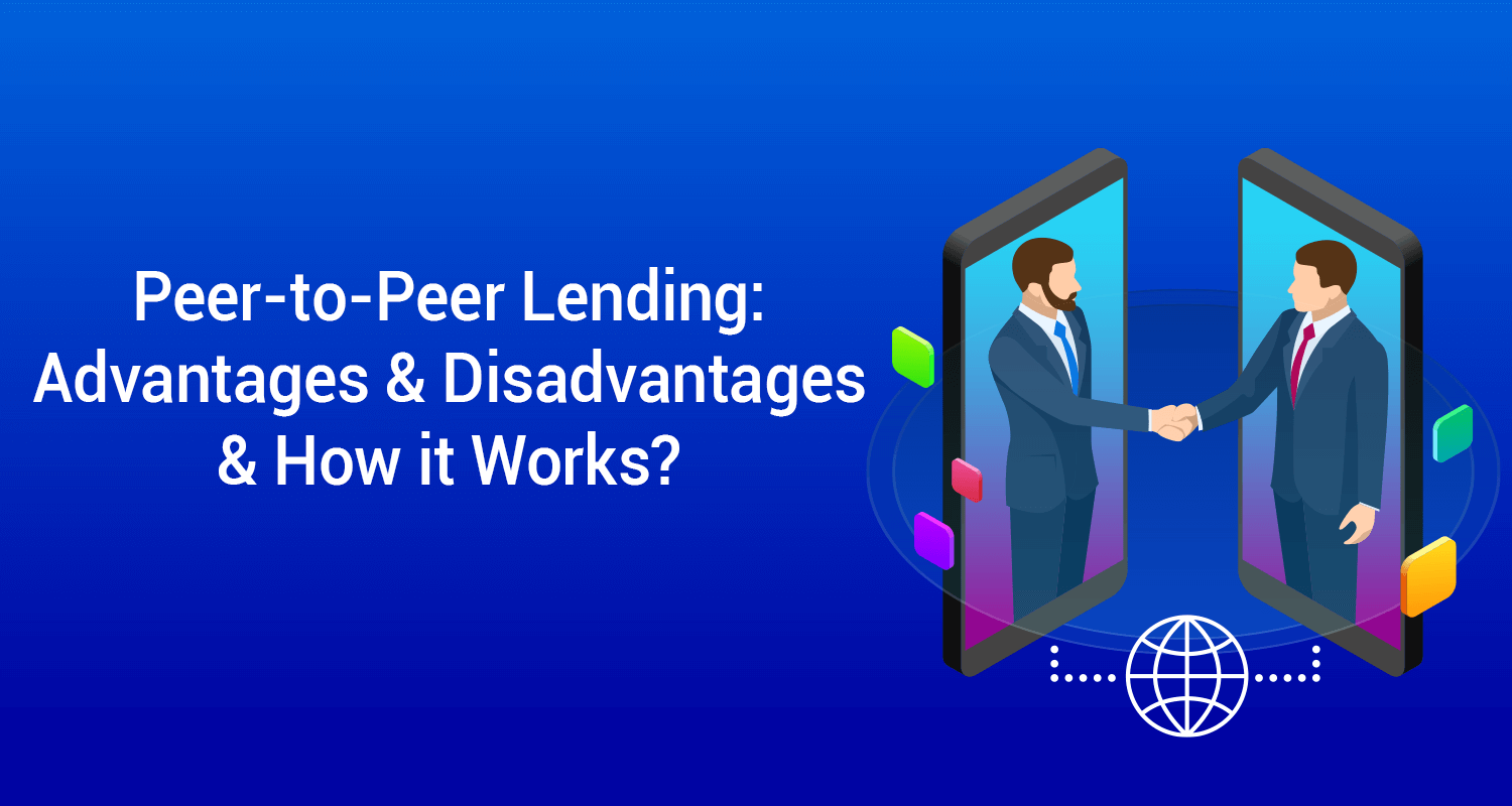 Peer-to-Peer Lending: Advantages, Disadvantages & How it Works