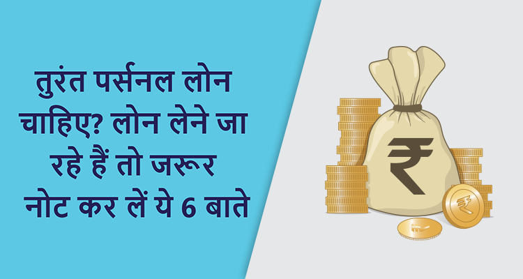 तुरंत पर्सनल लोन चाहिए? लोन लेने जा रहे हैं तो जरूर नोट कर लें ये 6 बाते