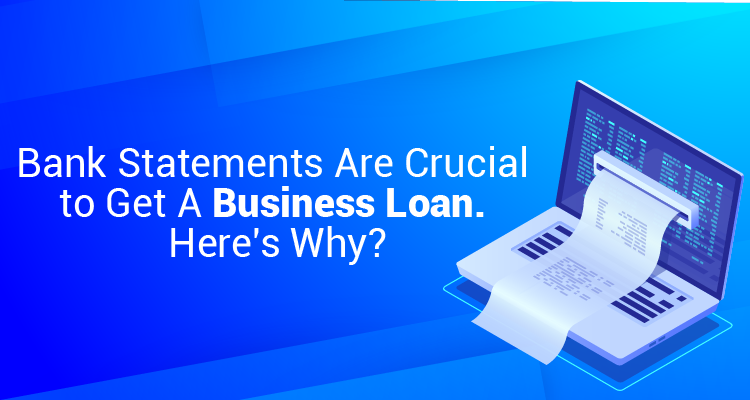 Bank Statements Are Crucial To Get A Business Loan. Here's Why?