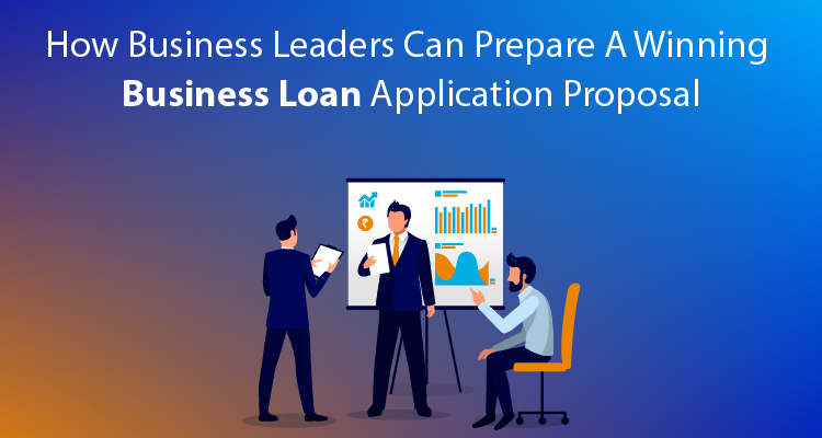 How Business Leaders Can Prepare A Winning Business Loan Application Proposal