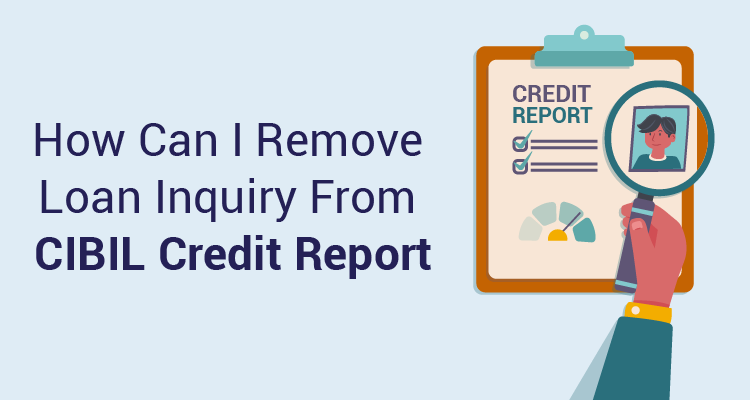 How Can I Remove Loan Inquiry From Cibil Credit Report