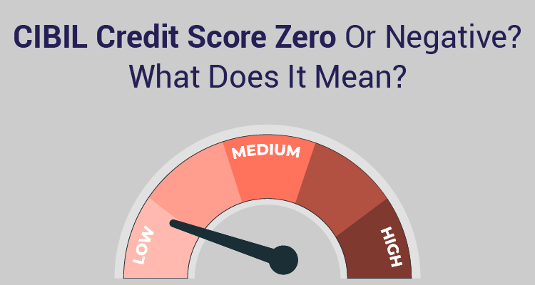 CIBIL Credit Score Zero Or Negative? What Does It Mean?