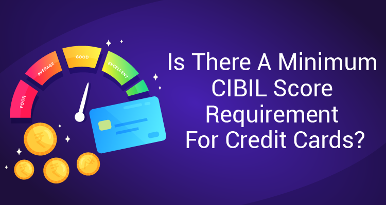 Is There A Minimum CIBIL Score Requirement For Credit Cards?