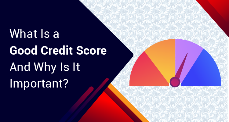 What Is A Good Credit Score And Why Is It Important?