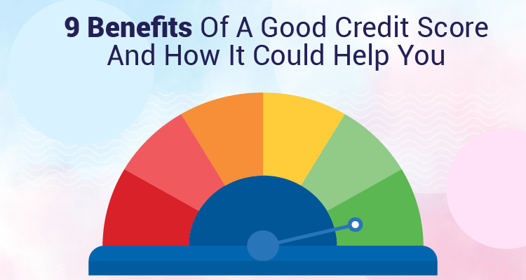 Nine Benefits Of A Good Credit Score And How It Could Help You