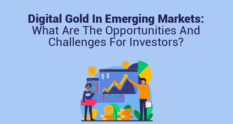 Digital Gold In Emerging Markets: What Are The Opportunities and Challenges For Investors?