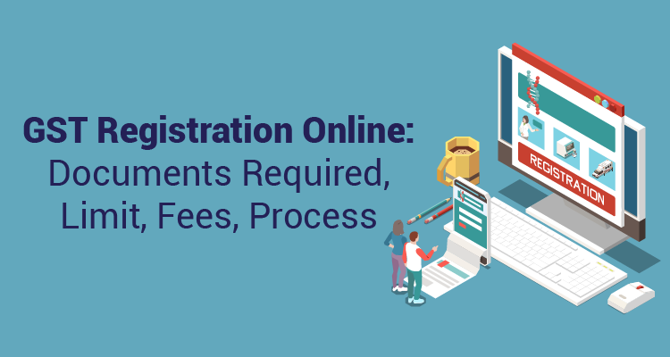 GST Registration Online: Documents Required, Limit, Fees, Process