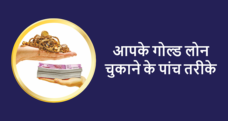 आपके गोल्ड लोन चुकाने के पांच तरीके