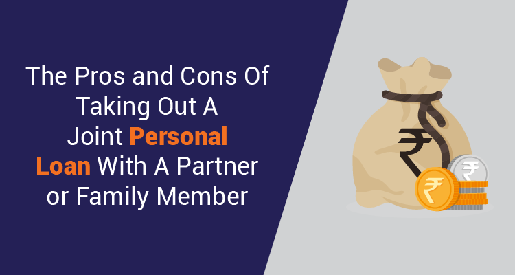 The Pros and Cons Of Taking Out A Joint Personal Loan With A Partner or Family Member