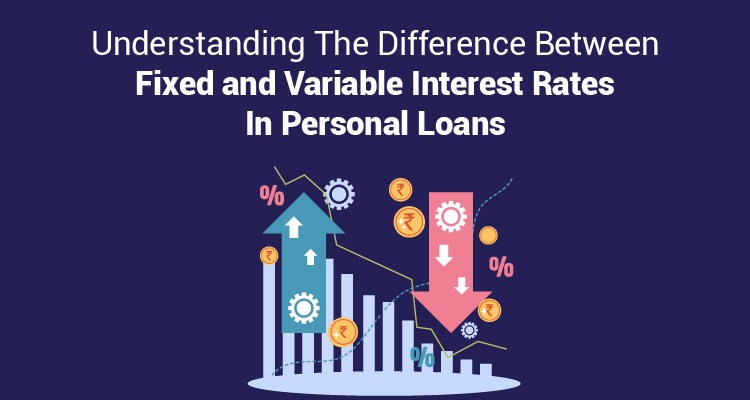 Understanding The Difference Between Fixed and Variable Interest Rates In Personal Loans