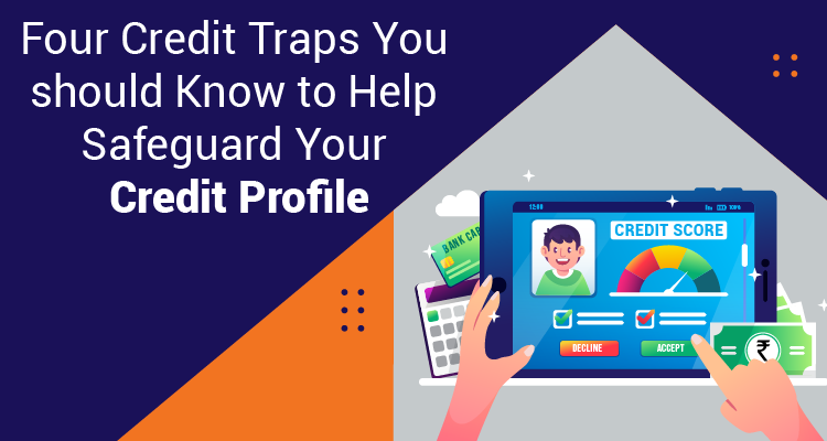 Four Credit Traps You Should Know To Help Safeguard Your Credit Profile