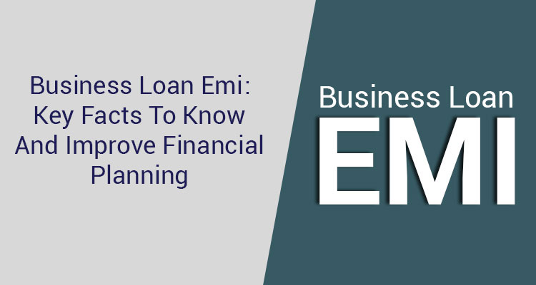 Business Loan EMI: Key Facts To Know and Improve Financial Planning