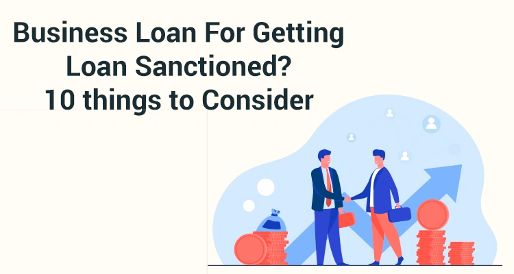 Business Loan For Getting Loan Sanctioned? 10 Things To Consider