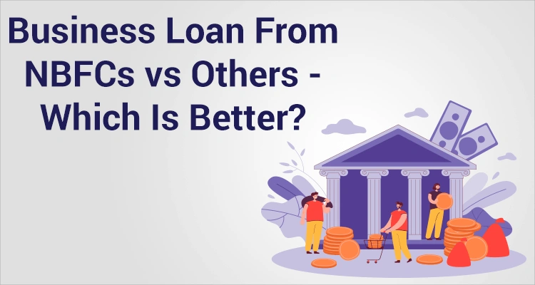 Business Loan From NBFCs vs others - Which Is Better?