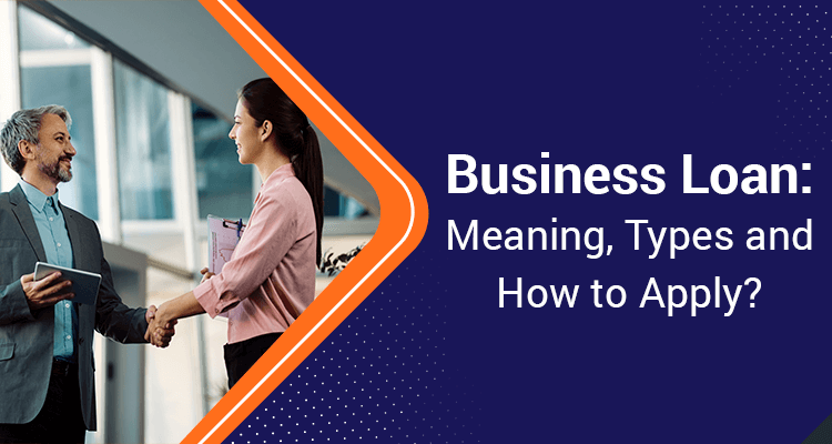 What Is a Business Loan? Meaning, Types & How To Apply?