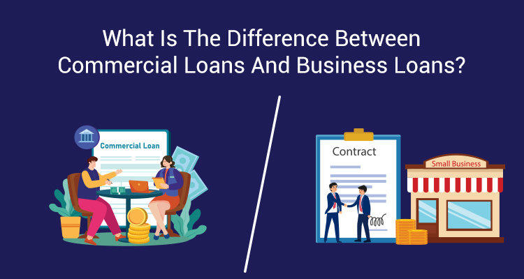 What Is The Difference Between Commercial Loans And Business Loans?