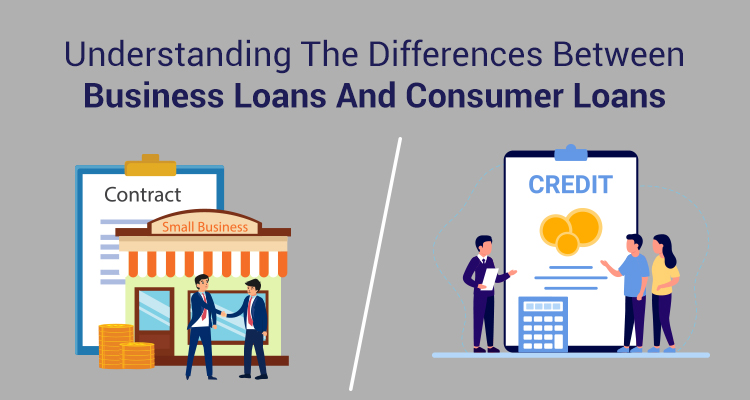 Understanding The Differences Between Business Loans And Consumer Loans