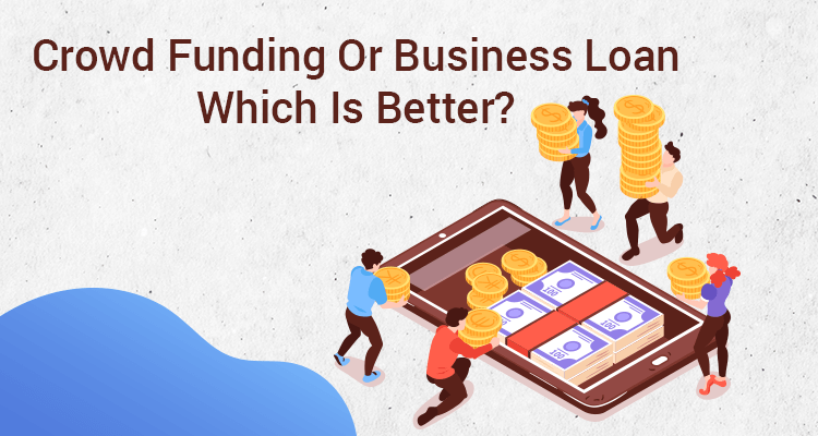 Crowd Funding Or Business Loan: Which Is Better?