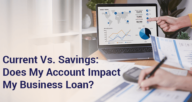 Current Vs. Savings: Does My Account Impact My Business Loan?