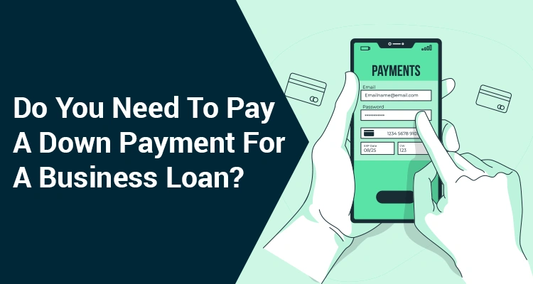 Business Loan Down Payment: Do You Need to Pay It?