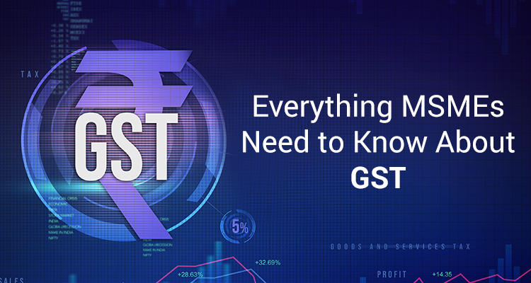 Everything MSMEs Need To Know About GST