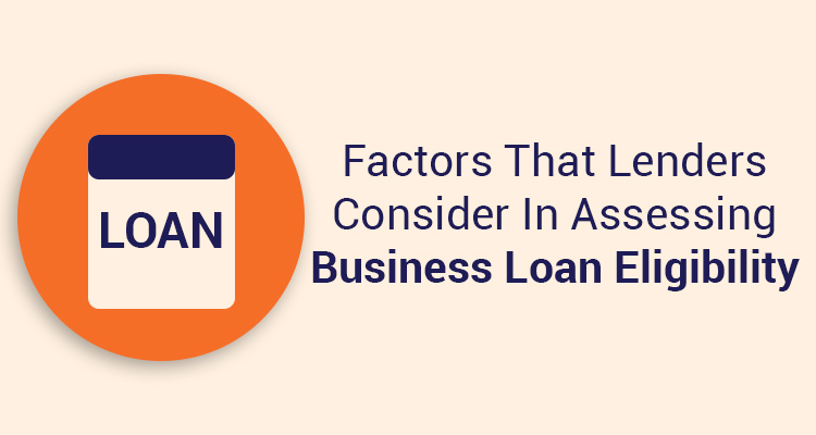 Factors That Lenders Consider In Assessing Business Loan Eligibility