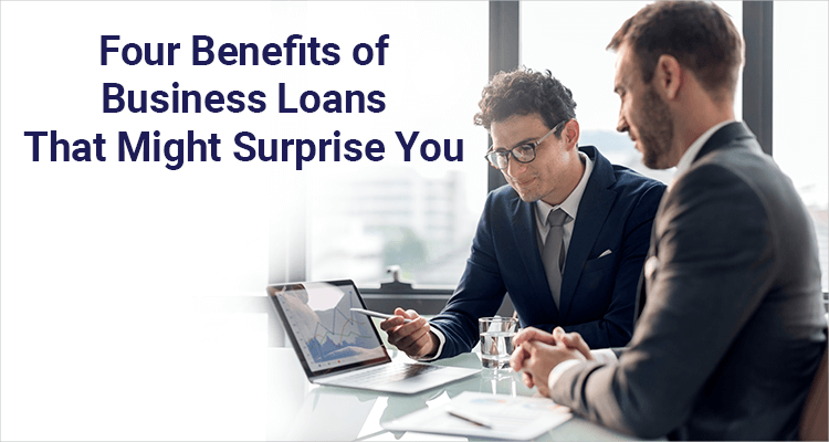 Four Benefits Of Business Loans That Might Surprise You 