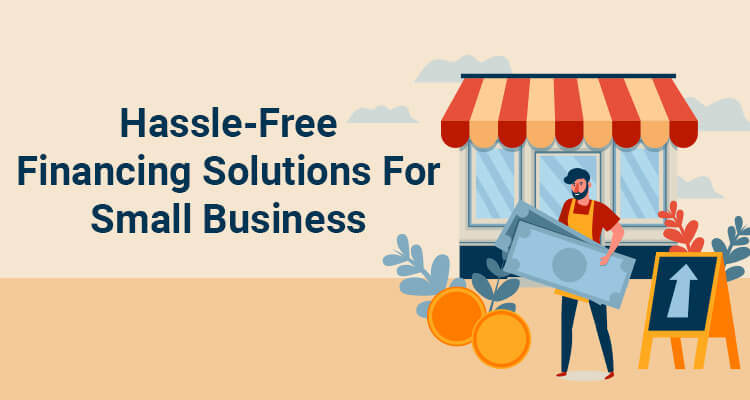 Hassle-Free Financing Solutions For Small Business