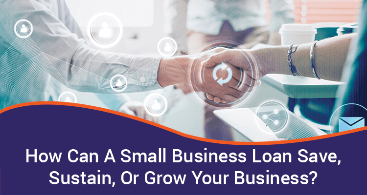 How Can A Small Business Loan Save, Sustain, Or Grow Your Business?