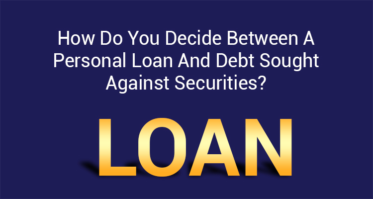 How Do You Decide Between A Personal Loan And Debt Sought Against Securities?