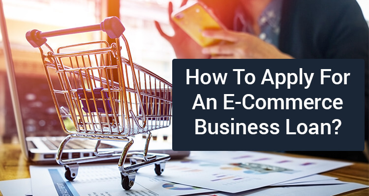 How To Apply For An e-Commerce Business Loan?