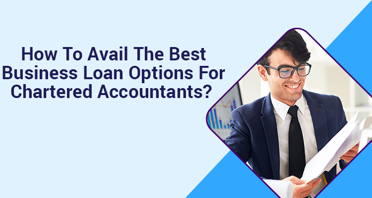How To Avail The Best Business Loan Options For Chartered Accountants?